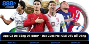 App Cá Độ Bóng Đá 888P - Đặt Cược Mọi Giải Đấu Dễ Dàng