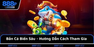 Bắn Cá Biển Sâu - Hướng Dẫn Cách Tham Gia Săn Thưởng