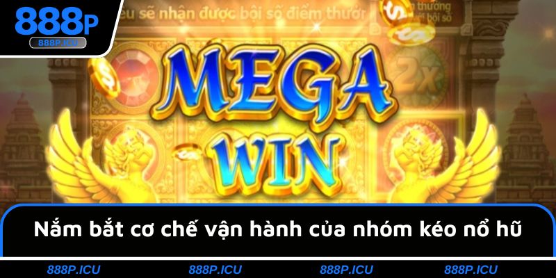 Nắm bắt cơ chế vận hành của nhóm kéo nổ hũ