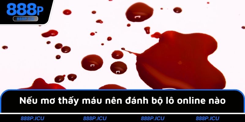 Nếu mơ thấy máu nên đánh bộ lô online nào